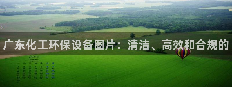 亿万先生手游下载：广东化工环保设备图片：清洁、高效和合规的
