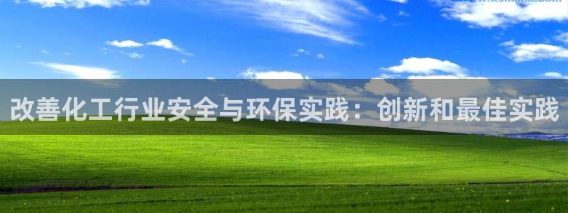亿万下载徐家汇朋友圈说说：改善化工行业安全与环保实践：创新和最佳实践