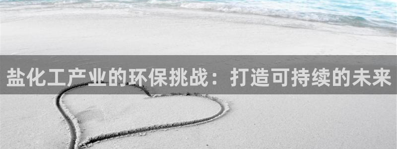 亿万城市手游：盐化工产业的环保挑战：打造可持续的未来