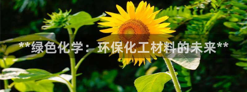 亿万先生手游下载安装：**绿色化学：环保化工材料的未来**