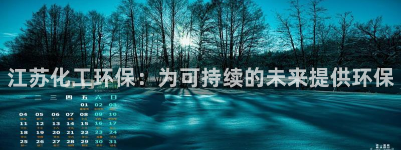 官方网站下载亿万人生：江苏化工环保：为可持续的未来提供环保