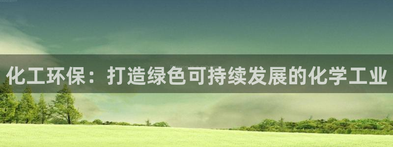 亿万先生充电桩：化工环保：打造绿色可持续发展的化学工业