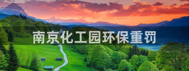 亿万先生客户端官网首页：南京化工园环保重罚