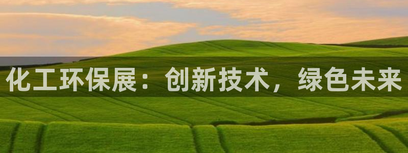 亿万先生换网址了吗知乎：化工环保展：创新技术，绿色未来