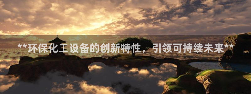 亿万先生mr网址：**环保化工设备的创新特性，引领可持续未来**