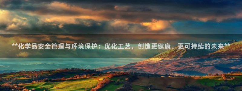 亿万购平台最新消息：**化学品安全管理与环境保护：优化工艺，创造更健康、更可持续的未来**