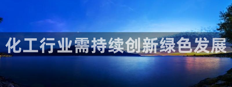 亿万先生mr网址：化工行业需持续创新绿色发展