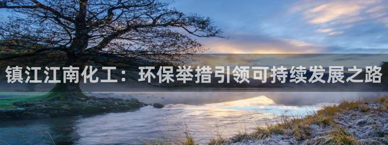 亿万先生合并网址是什么：镇江江南化工：环保举措引领可持续发展之路