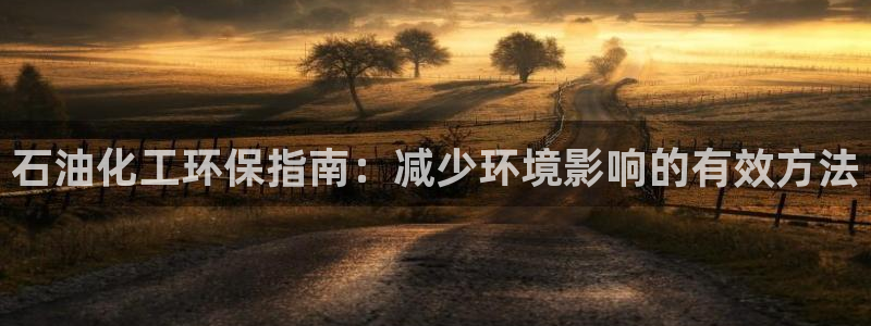 亿万下载第三季：石油化工环保指南：减少环境影响的有效方法