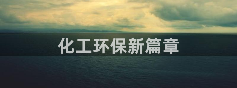 亿万讲什么：化工环保新篇章