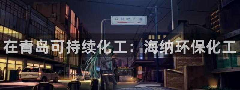 亿万百度吧：在青岛可持续化工：海纳环保化工