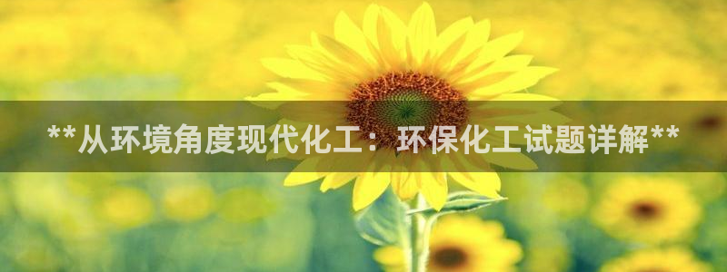 亿万先生手机网页：**从环境角度现代化工：环保化工试题详解**