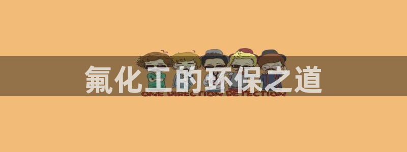 亿万先生网页在线客服：氟化工的环保之道