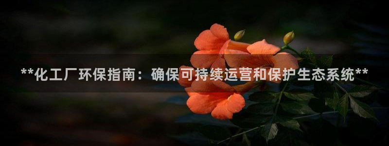 亿万下载：**化工厂环保指南：确保可持续运营和保护生态系统**