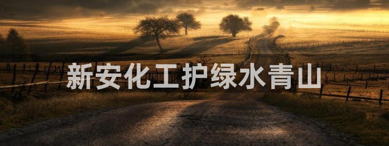 亿万先生游戏：新安化工护绿水青山