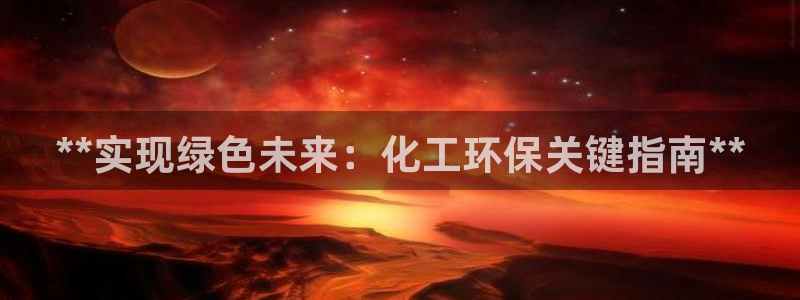 亿万手游官网网址：**实现绿色未来：化工环保关键指南**