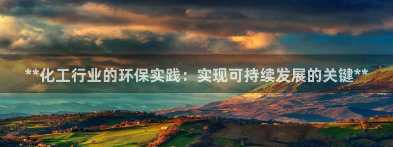 亿万先生官方登录网址：**化工行业的环保实践：实现可持续发展的关键**