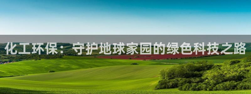 亿万先生m007：化工环保：守护地球家园的绿色科技之路
