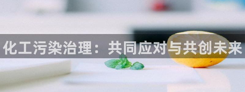亿万先生 菲律宾：化工污染治理：共同应对与共创未来
