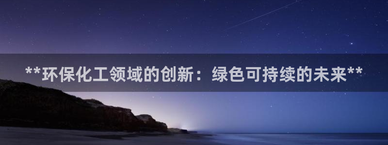 亿万问答：**环保化工领域的创新：绿色可持续的未来**