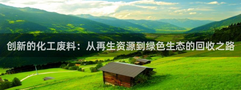 亿万先生 手机版下载最新版：创新的化工废料：从再生资源到绿色生态的回收之路