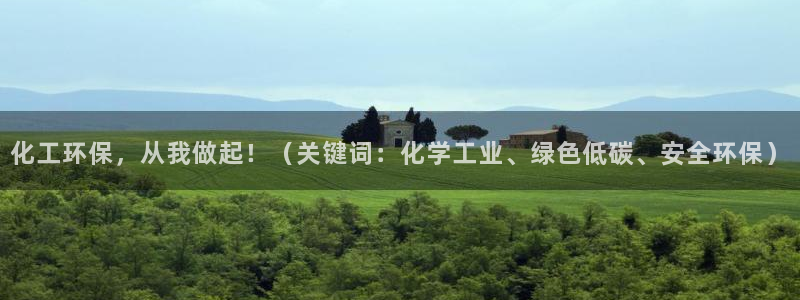 亿万先生换网址了吗知乎：化工环保，从我做起！（关键词：化学工业、绿色低碳、安全环保）