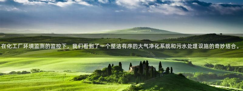 亿万购平台最新消息：在化工厂环境监测的监控下，我们看到了一个整洁有序的大气净化系统和污水处理设施的奇妙结合。