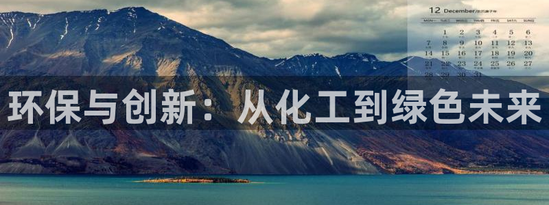 亿万先生客服联系：环保与创新：从化工到绿色未来