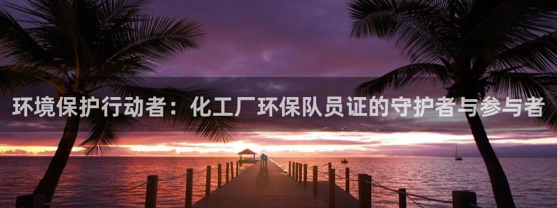 亿万首富游戏破解版无限钻石：环境保护行动者：化工厂环保队员证的守护者与参与者