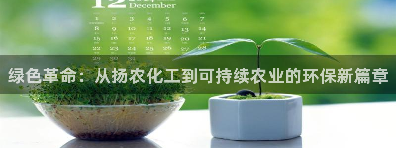 亿万先生官方网站客户端下载安装手机版：绿色革命：从扬农化工到可持续农业的环保新篇章